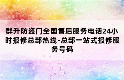 群升防盗门全国售后服务电话24小时报修总部热线-总部一站式报修服务号码