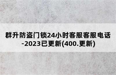 群升防盗门锁24小时客服客服电话-2023已更新(400.更新)