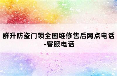 群升防盗门锁全国维修售后网点电话-客服电话