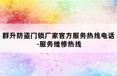 群升防盗门锁厂家官方服务热线电话-服务维修热线