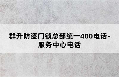 群升防盗门锁总部统一400电话-服务中心电话