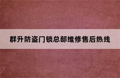 群升防盗门锁总部维修售后热线