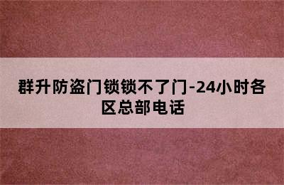 群升防盗门锁锁不了门-24小时各区总部电话