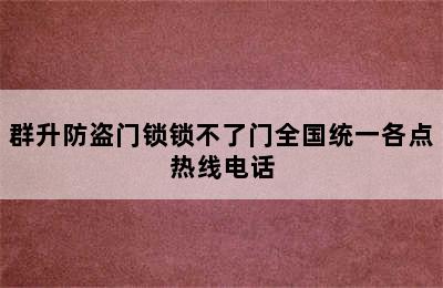 群升防盗门锁锁不了门全国统一各点热线电话