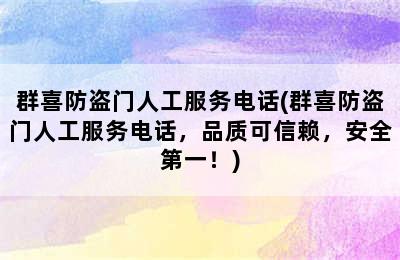 群喜防盗门人工服务电话(群喜防盗门人工服务电话，品质可信赖，安全第一！)