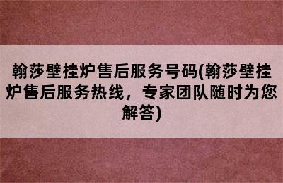 翰莎壁挂炉售后服务号码(翰莎壁挂炉售后服务热线，专家团队随时为您解答)