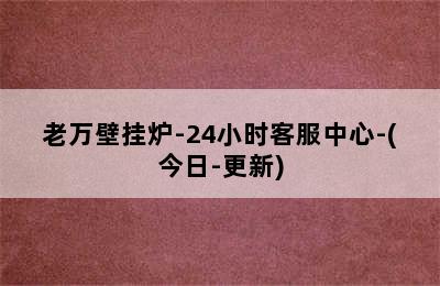 老万壁挂炉-24小时客服中心-(今日-更新)