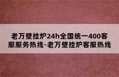 老万壁挂炉24h全国统一400客服服务热线-老万壁挂炉客服热线