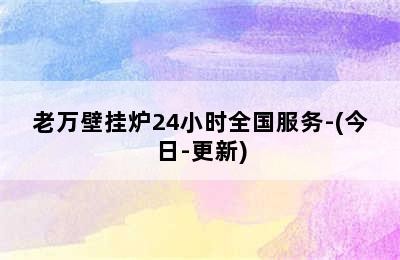 老万壁挂炉24小时全国服务-(今日-更新)