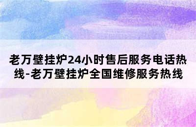 老万壁挂炉24小时售后服务电话热线-老万壁挂炉全国维修服务热线