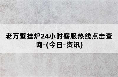 老万壁挂炉24小时客服热线点击查询-(今日-资讯)