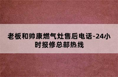 老板和帅康燃气灶售后电话-24小时报修总部热线