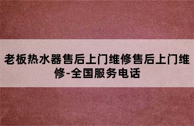 老板热水器售后上门维修售后上门维修-全国服务电话