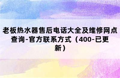 老板热水器售后电话大全及维修网点查询-官方联系方式（400-已更新）