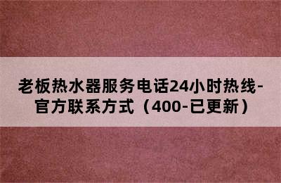 老板热水器服务电话24小时热线-官方联系方式（400-已更新）