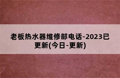 老板热水器维修部电话-2023已更新(今日-更新)