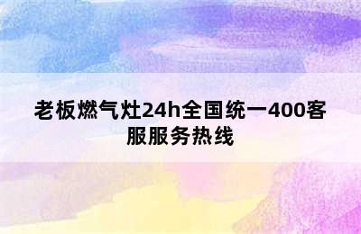 老板燃气灶24h全国统一400客服服务热线