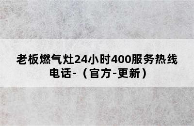 老板燃气灶24小时400服务热线电话-（官方-更新）