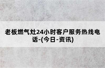 老板燃气灶24小时客户服务热线电话-(今日-资讯)