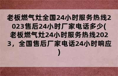 老板燃气灶全国24小时服务热线2023售后24小时厂家电话多少(老板燃气灶24小时服务热线2023，全国售后厂家电话24小时响应)