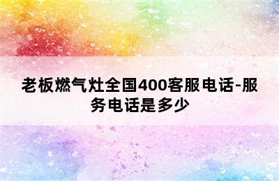 老板燃气灶全国400客服电话-服务电话是多少