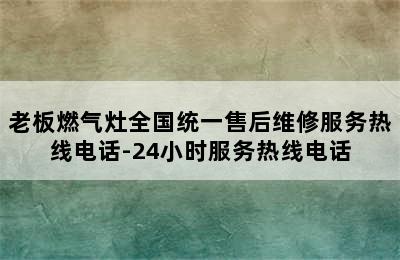 老板燃气灶全国统一售后维修服务热线电话-24小时服务热线电话