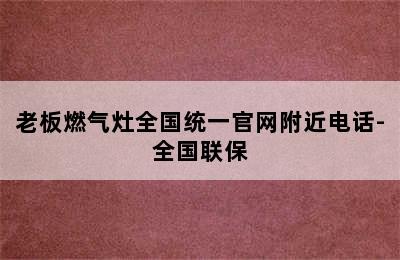 老板燃气灶全国统一官网附近电话-全国联保