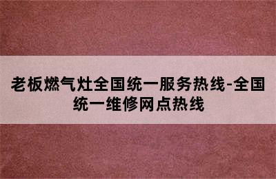 老板燃气灶全国统一服务热线-全国统一维修网点热线