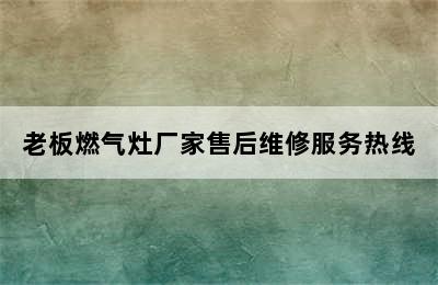 老板燃气灶厂家售后维修服务热线