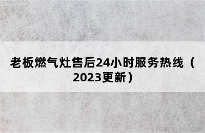 老板燃气灶售后24小时服务热线（2023更新）