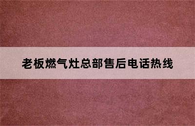 老板燃气灶总部售后电话热线