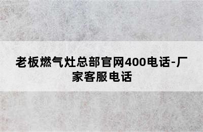 老板燃气灶总部官网400电话-厂家客服电话