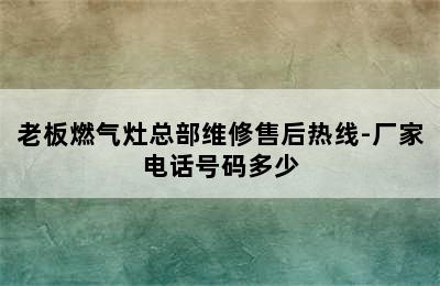 老板燃气灶总部维修售后热线-厂家电话号码多少