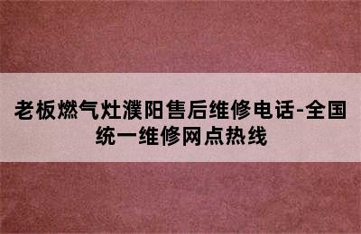 老板燃气灶濮阳售后维修电话-全国统一维修网点热线