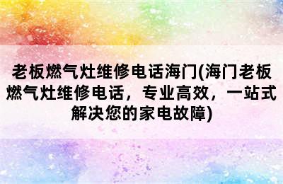 老板燃气灶维修电话海门(海门老板燃气灶维修电话，专业高效，一站式解决您的家电故障)