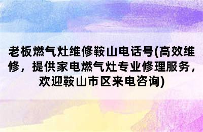 老板燃气灶维修鞍山电话号(高效维修，提供家电燃气灶专业修理服务，欢迎鞍山市区来电咨询)