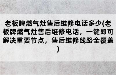 老板牌燃气灶售后维修电话多少(老板牌燃气灶售后维修电话，一键即可解决重要节点，售后维修线路全覆盖)