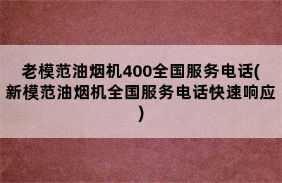 老模范油烟机400全国服务电话(新模范油烟机全国服务电话快速响应)