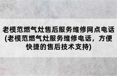 老模范燃气灶售后服务维修网点电话(老模范燃气灶服务维修电话，方便快捷的售后技术支持)