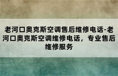 老河口奥克斯空调售后维修电话-老河口奥克斯空调维修电话，专业售后维修服务