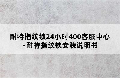 耐特指纹锁24小时400客服中心-耐特指纹锁安装说明书