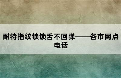 耐特指纹锁锁舌不回弹——各市网点电话