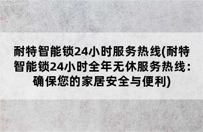 耐特智能锁24小时服务热线(耐特智能锁24小时全年无休服务热线：确保您的家居安全与便利)