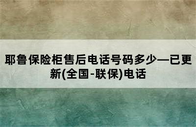 耶鲁保险柜售后电话号码多少—已更新(全国-联保)电话