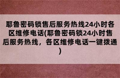 耶鲁密码锁售后服务热线24小时各区维修电话(耶鲁密码锁24小时售后服务热线，各区维修电话一键拨通)