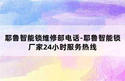 耶鲁智能锁维修部电话-耶鲁智能锁厂家24小时服务热线