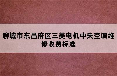 聊城市东昌府区三菱电机中央空调维修收费标准