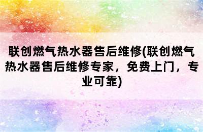 联创燃气热水器售后维修(联创燃气热水器售后维修专家，免费上门，专业可靠)