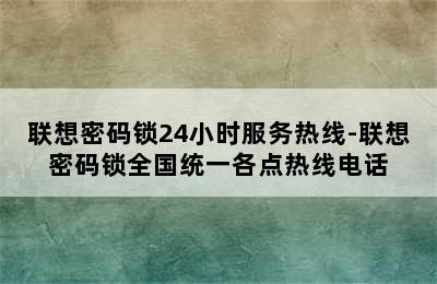 联想密码锁24小时服务热线-联想密码锁全国统一各点热线电话