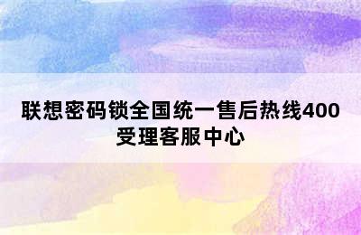 联想密码锁全国统一售后热线400受理客服中心